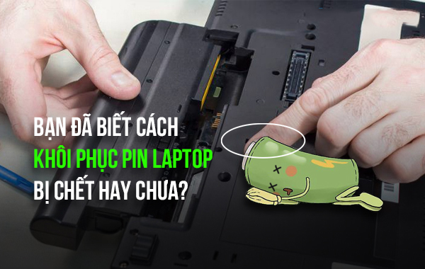 Bạn đã biết cách khôi phục pin laptop bị chết hay chưa?