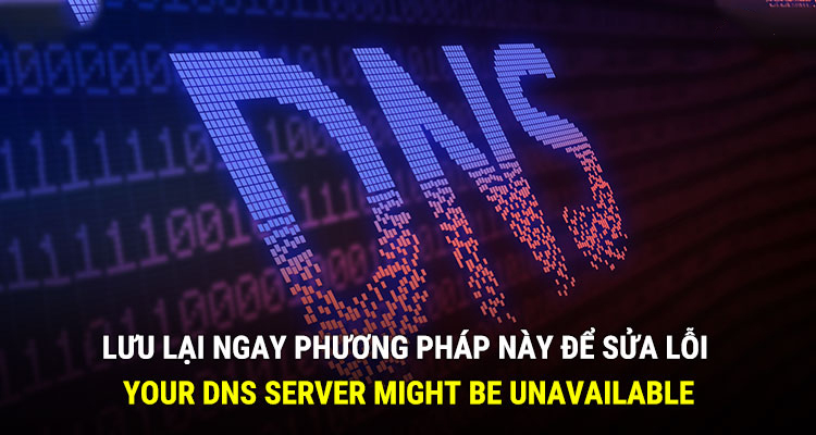 Lưu lại ngay phương pháp này để sửa lỗi Your DNS server might be unavailable