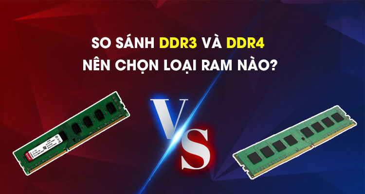 So sánh DDR3 và DDR4 – Nên chọn loại RAM nào?