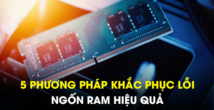 5 phương pháp khắc phục lỗi ngốn RAM hiệu quả