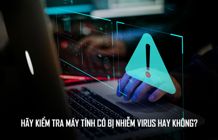 Hãy kiểm tra máy tính có bị nhiễm virus hay không?