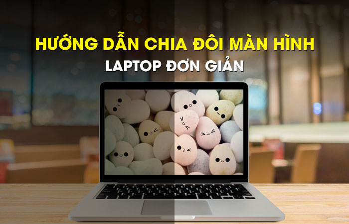 Hướng dẫn chia đôi màn hình laptop đơn giản