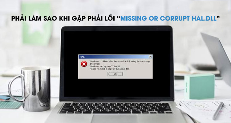 Phải làm sao khi gặp phải lỗi “Missing or corrupt hal.dll”