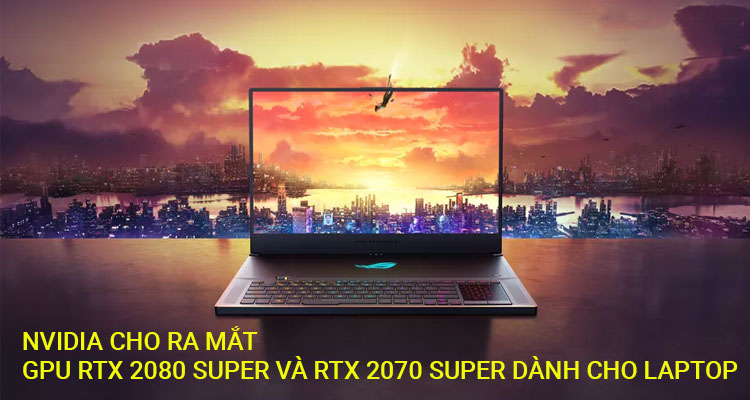 Nvidia cho ra mắt GPU RTX 2080 Super và RTX 2070 Super dành cho laptop