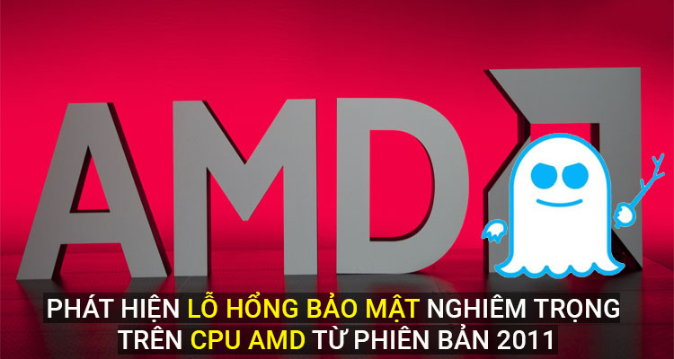 Phát hiện lỗ hổng bảo mật nghiêm trọng trên CPU AMD từ phiên bản năm 2011