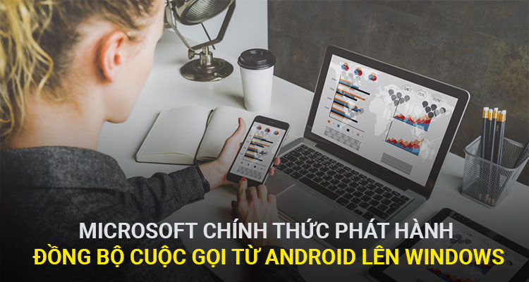 Microsoft chính thức phát hành đồng bộ cuộc gọi từ Android lên Windows