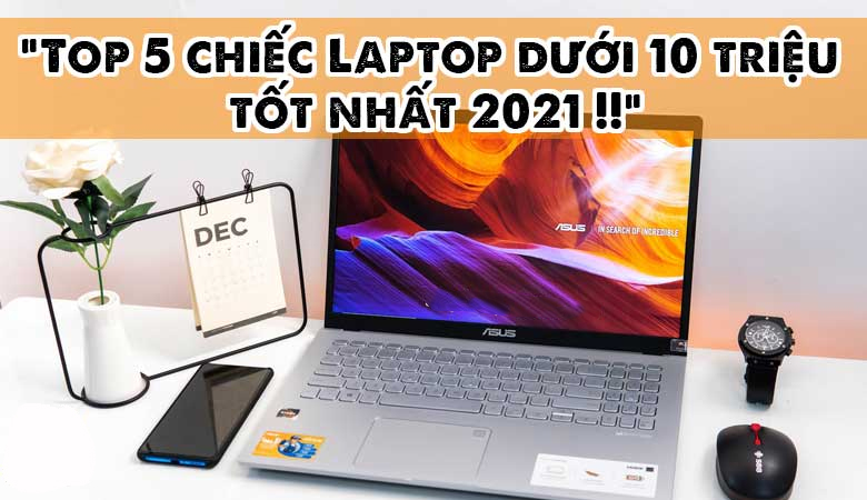 Top 5 chiếc laptop dưới 10 triệu tốt nhất 2021